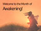 Welcome to the Month of Awakening