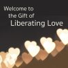 Welcome to the Gift of Liberating Love